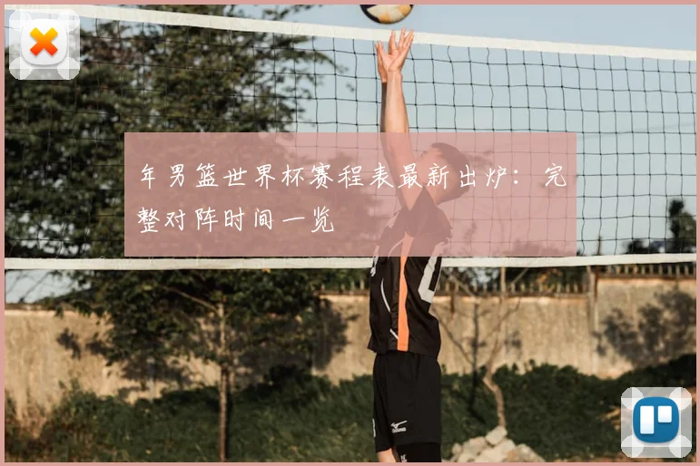 年男篮世界杯赛程表最新出炉：完整对阵时间一览